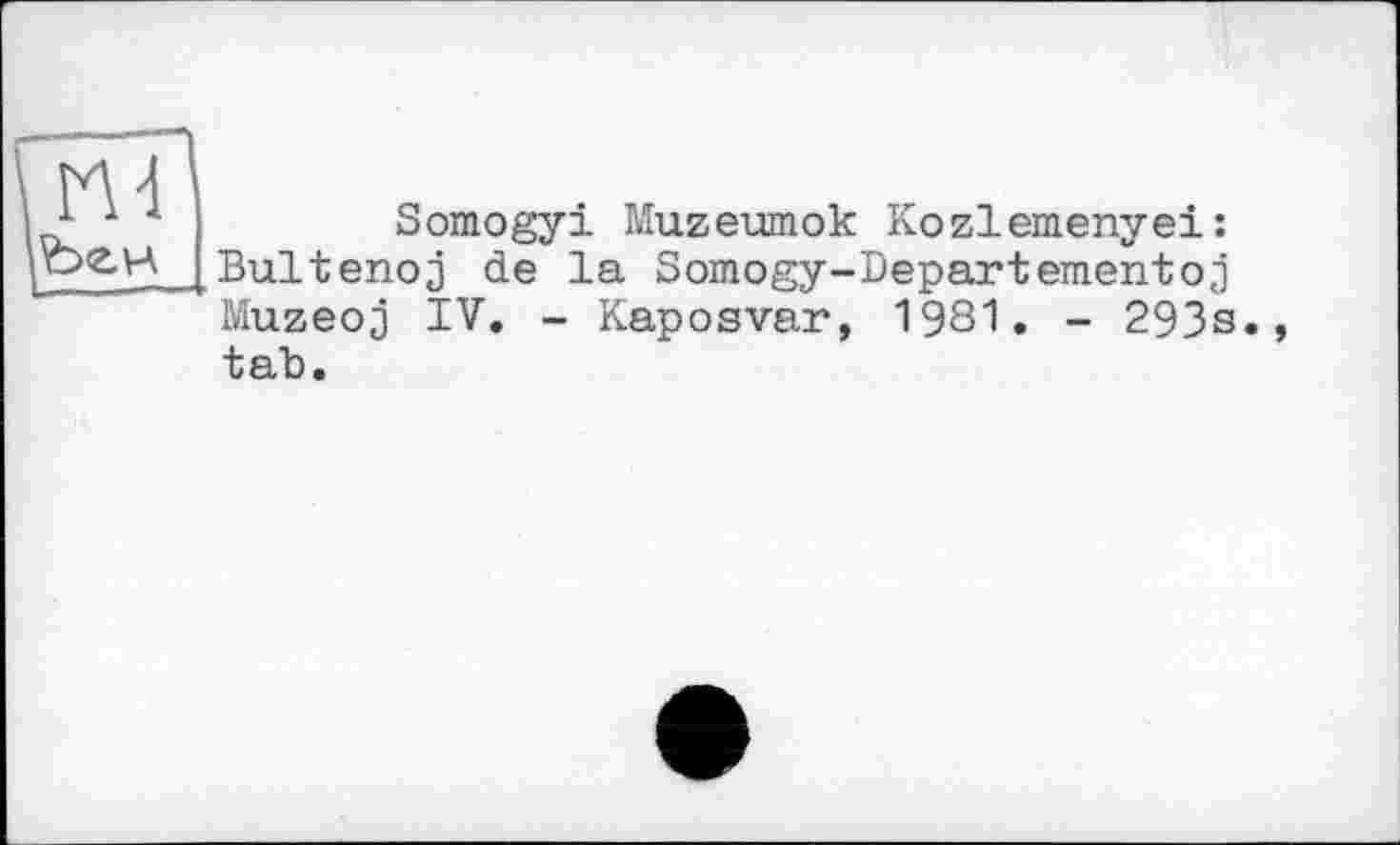 ﻿Somogyi Muzeumok Kozlemenyei: Bultenoj de la Somogy-Departementoj Muzeoj IV. - Kaposvar, 1981. - 293s. tab.